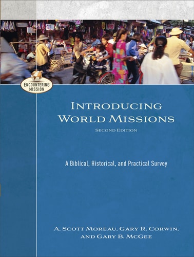 Introducing World Missions (A Biblical, Historical, and Practical Survey) (2nd Edition)