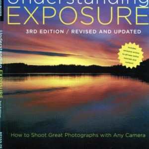 Understanding Exposure (How to Shoot Great Photographs with Any Camera) (3rd Edition)
