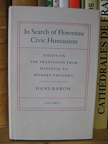 In Search of Florentine Civic Humanism, Volume 1 (Essays on the Transition from Medieval to Modern Thought)