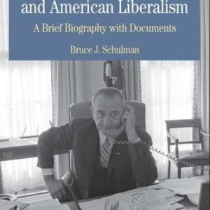 Lyndon B. Johnson and American Liberalism A Brief Biography with Documents (2nd Edition)