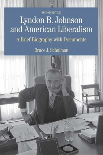 Lyndon B. Johnson and American Liberalism A Brief Biography with Documents (2nd Edition)