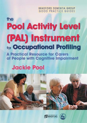 The Pool Activity Level (PAL) Instrument for Occupational Profiling: A Practical Resource for Carers of People with Cognitive Impairment (3rd Edition)