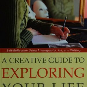 A Creative Guide to Exploring Your Life (Self-Reflection Using Photography, Art, and Writing) (2nd Edition)