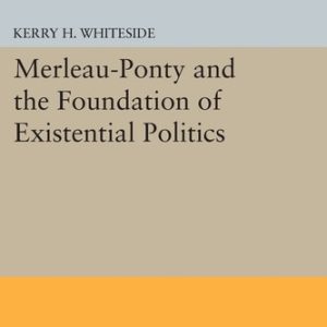 Merleau-Ponty and the Foundation of Existential Politics