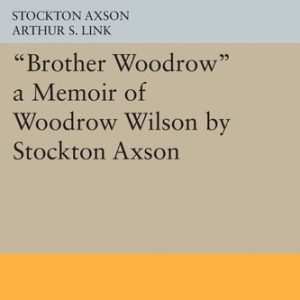 "Brother Woodrow" (A Memoir of Woodrow Wilson by Stockton Axson)