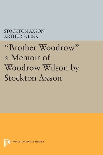 "Brother Woodrow" (A Memoir of Woodrow Wilson by Stockton Axson)