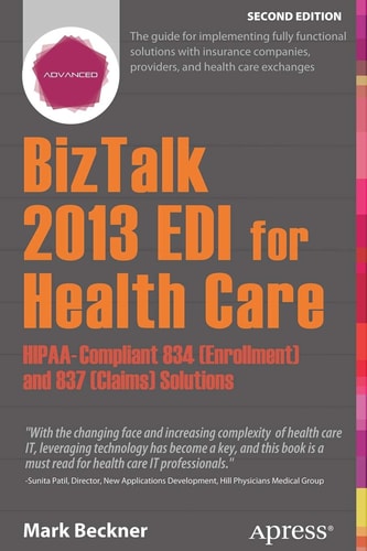 BizTalk 2013 EDI for Health Care (HIPAA-Compliant 834 (Enrollment) and 837 (Claims) Solutions) (2nd Edition)