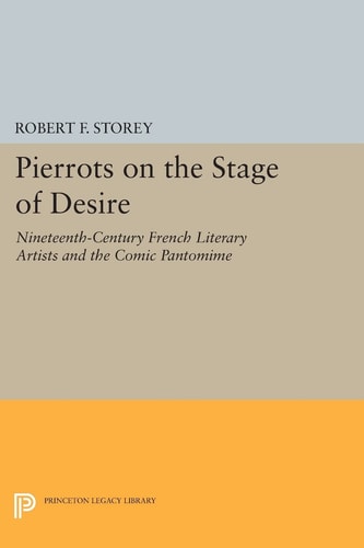 Pierrots on the Stage of Desire (Nineteenth-Century French Literary Artists and the Comic Pantomime)