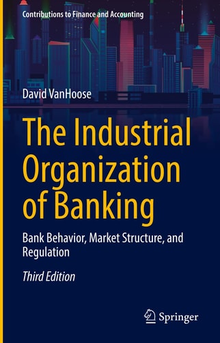 The Industrial Organization of Banking (Bank Behavior, Market Structure, and Regulation) (3rd Edition)