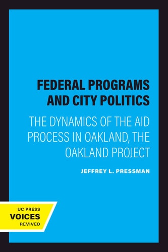 Federal Programs and City Politics (The Dynamics of the Aid Process in Oakland, The Oakland Project) (2020th Edition)