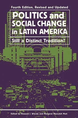 Politics and Social Change in Latin America (Still a Distinct Tradition?) (4th Edition)