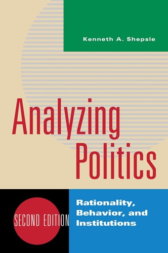 Analyzing Politics Rationality, Behavior, and Institutions (2nd Edition)