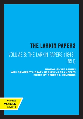 The Larkin Papers, Volume VIII, 1848-1851 (For the History of California)