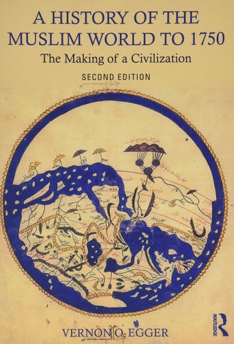 A History of the Muslim World to 1750 The Making of a Civilization (2nd Edition)