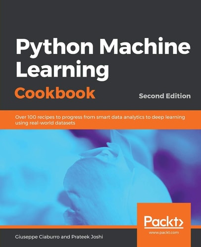 Python Machine Learning Cookbook (Over 100 recipes to progress from smart data analytics to deep learning using real-world datasets, 2nd Edition)