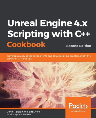 Unreal Engine 4.x Scripting with C Cookbook (Develop quality game components and solve scripting problems with the power of C and UE4, 2nd Edition)