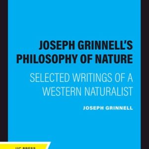 Joseph Grinnell's Philosophy of Nature (Selected Writings of a Western Naturalist) (2020th Edition)