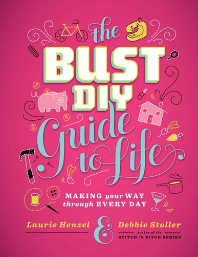 The Bust DIY Guide to Life (Making Your Way Through Every Day)