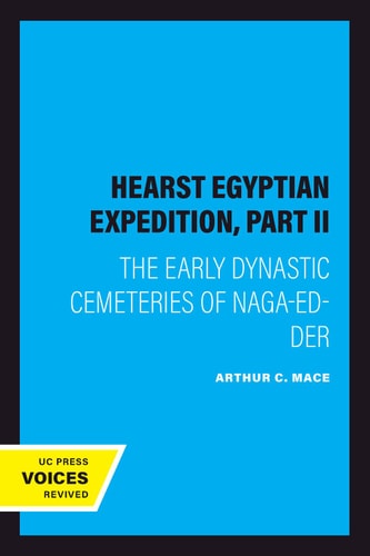 Hearst Egyptian Expedition, Part II (The Early Dynastic Cemeteries of Naga-Ed-Der) (2020th Edition)