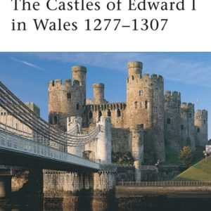 The Castles of Edward I in Wales 1277–1307