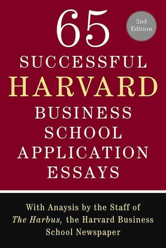 65 Successful Harvard Business School Application Essays, Second Edition (With Analysis by the Staff of The Harbus, the Harvard Business School Newspaper)