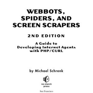 Webbots, Spiders, and Screen Scrapers, 2nd Edition (A Guide to Developing Internet Agents with PHP/CURL)