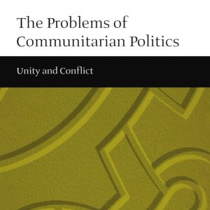 The Problems of Communitarian Politics: Unity and Conflict (1st Edition)