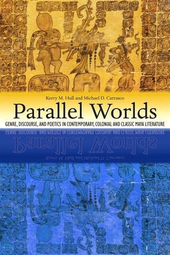 Parallel Worlds (Genre, Discourse, and Poetics in Contemporary, Colonial, and Classic Maya Literature) (4th Edition)