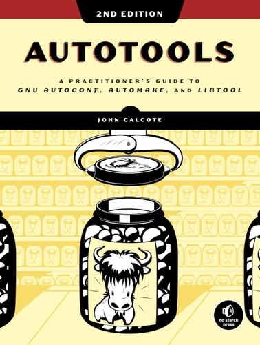 Autotools, 2nd Edition (A Practitioner's Guide to GNU Autoconf, Automake, and Libtool)