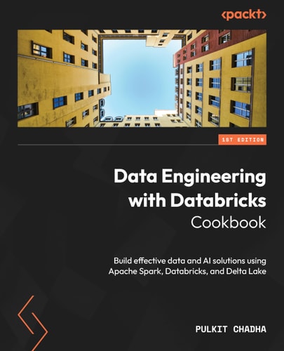 Data Engineering with Databricks Cookbook Build Effective Data and AI Solutions Using Apache Spark, Databricks, and Delta Lake (1st Edition)