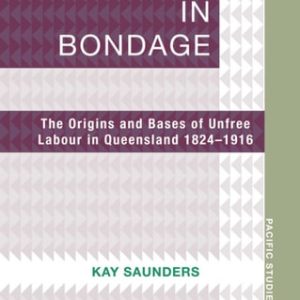 Workers in Bondage (The Origins and Bases of Unfree Labour in Queensland 18241916) (2nd Edition)