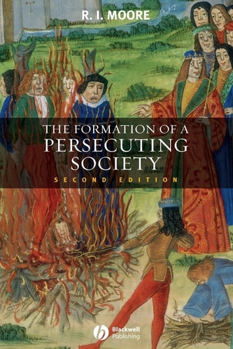The Formation of a Persecuting Society (Authority and Deviance in Western Europe 950-1250) (2nd Edition)