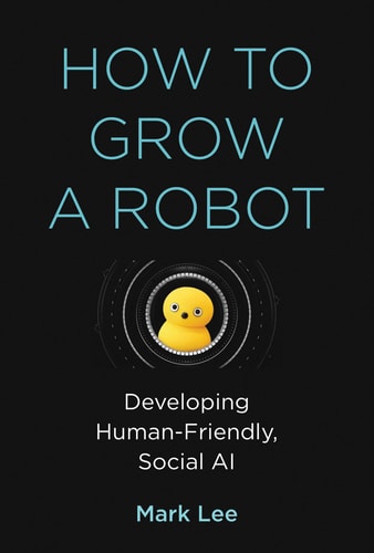 How to Grow a Robot (Developing Human-Friendly, Social AI)