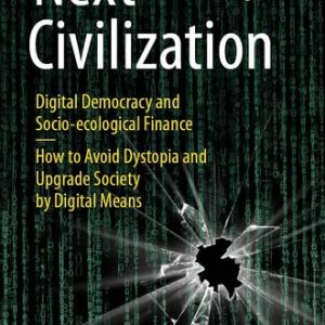 Next Civilization (Digital Democracy and Socio-Ecological Finance - How to Avoid Dystopia and Upgrade Society by Digital Means) (2nd Edition)