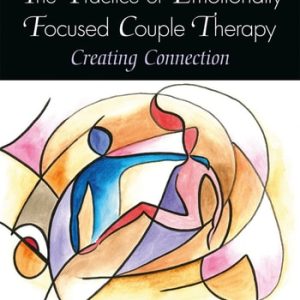 The Practice of Emotionally Focused Couple Therapy Creating Connection (3rd Edition)