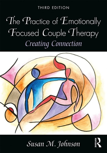 The Practice of Emotionally Focused Couple Therapy Creating Connection (3rd Edition)