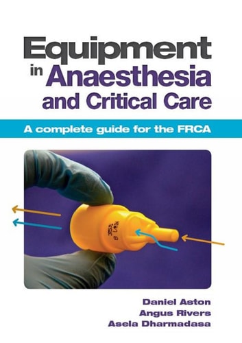 Equipment in Anaesthesia and Critical Care A Complete Guide for the FRCA (1st Edition)