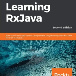 Learning RxJava (Build concurrent applications using reactive programming with the latest features of RxJava 3, 2nd Edition)