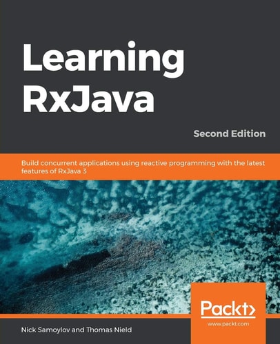 Learning RxJava (Build concurrent applications using reactive programming with the latest features of RxJava 3, 2nd Edition)