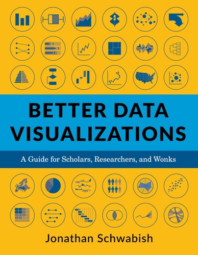 Better Data Visualizations A Guide for Scholars, Researchers, and Wonks (1st Edition)