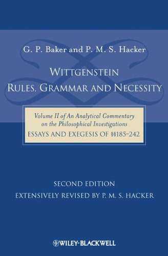 Wittgenstein: Rules, Grammar and Necessity (Volume 2 of an Analytical Commentary on the Philosophical Investigations, Essays and Exegesis §§185-242) (2nd Edition)