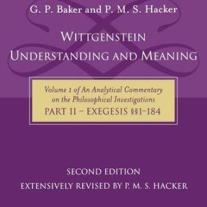Wittgenstein: Understanding and Meaning (Volume 1 of an Analytical Commentary on the Philosophical Investigations, Part II: Exegesis §§1-184) (2nd Edition)