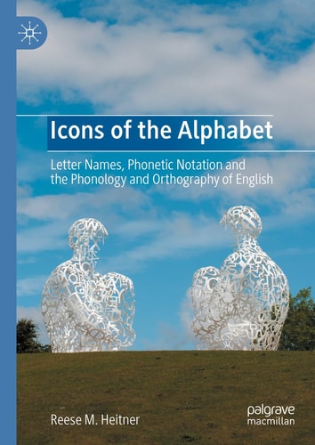 Icons of the Alphabet (Letter Names, Phonetic Notation and the Phonology and Orthography of English) (2024th Edition)