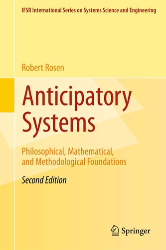 Anticipatory Systems (Philosophical, Mathematical, and Methodological Foundations) (2nd Edition)
