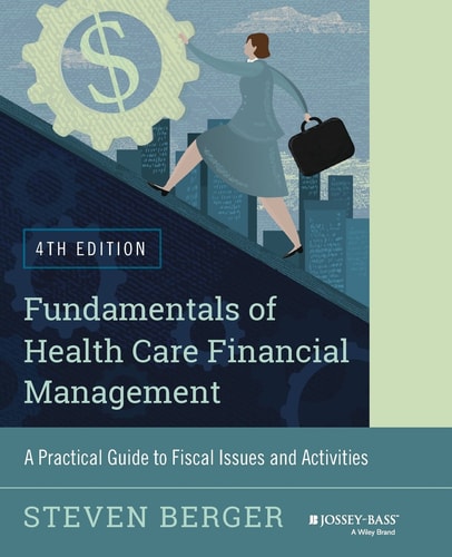 Fundamentals of Health Care Financial Management: A Practical Guide to Fiscal Issues and Activities (4th Edition)