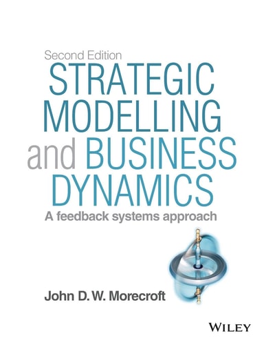 Strategic Modelling and Business Dynamics + Website: A feedback systems approach (2nd Edition)