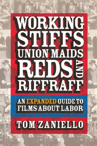 Working Stiffs, Union Maids, Reds, and Riffraff (An Expanded Guide to Films about Labor) (2nd Edition)