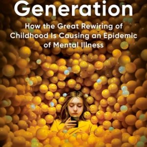 The Anxious Generation How the Great Rewiring of Childhood Is Causing an Epidemic of Mental Illness (1st Edition)