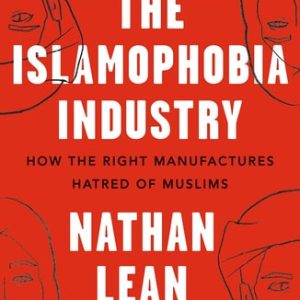 The Islamophobia Industry (How the Right Manufactures Hatred of Muslims) (2nd Edition)
