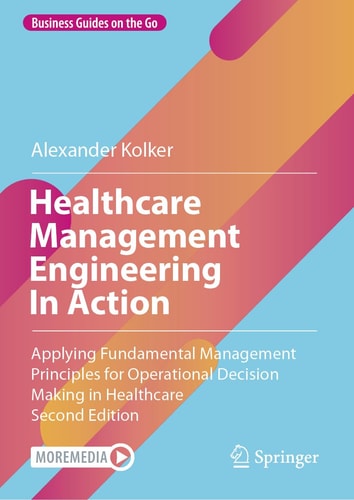 Healthcare Management Engineering In Action (Applying Fundamental Management Principles for Operational Decision Making in Healthcare) (2nd Edition)